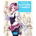 How to Draw Clothing for Manga: Learn to Draw Amazing Outfits and Creative Costumes for Manga and Anime - 35+ Outfits Side by Side with Modeled Photos - Paperback